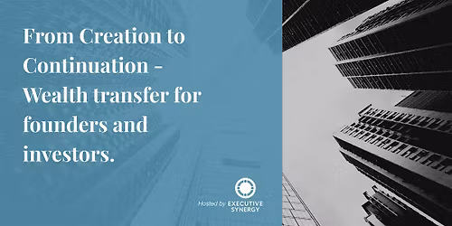 From Creation to Continuation...Wealth Transfer for Founders and Investors