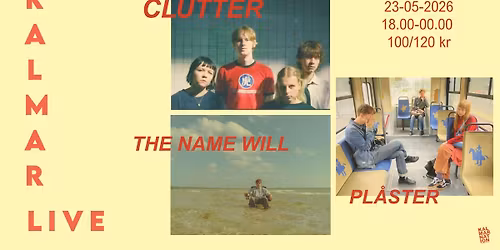 Kalmar Live: Clutter \/ The Name Will \/ Pl\u00e5ster