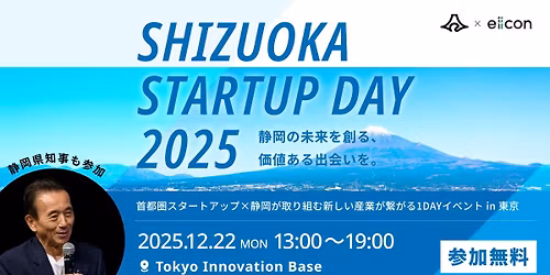 \u3010\u9759\u5ca1\u770c\u4e3b\u50ac\u3011\u9996\u90fd\u570f\u30b9\u30bf\u30fc\u30c8\u30a2\u30c3\u30d7\u00d7\u9759\u5ca1\u304c\u53d6\u308a\u7d44\u3080 \u65b0\u3057\u3044\u7523\u696d\u304c\u7e4b\u304c\u308b1DAY\u30a4\u30d9\u30f3\u30c8!SHIZUOKA STARTUP DAY2025 in \u6771\u4eac
