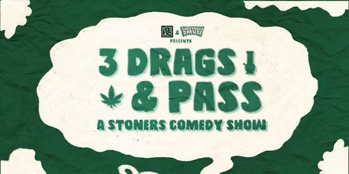 THREE DRAGS & PASS - A STONER COMEDY SHOW