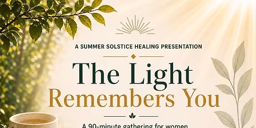 The Light Remembers You \u2014 A Summer Solstice Gathering for Women