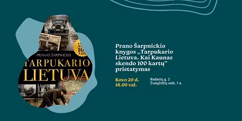 Prano \u0160arpnickio knygos \u201eTarpukario Lietuva. Kai Kaunas skendo 100 kart\u0173\u201c pristatymas