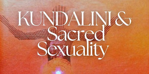 Kundalini & Sacred Sexuality: Conscious Connection, Energy, and Intimacy