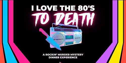 I Love the 80s to Death - Murder Mystery Dinner Show