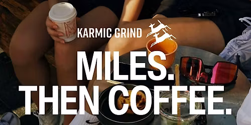 MILES. THEN COFFEE. With Karmic Grind
