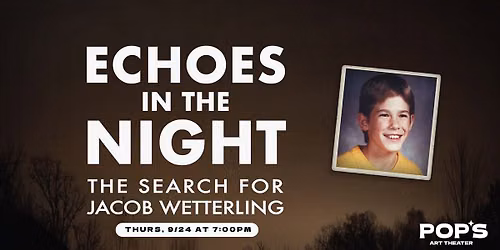 ECHOES IN THE NIGHT: THE SEARCH FOR JACOB WETTERLING at Pop's Art Theater 