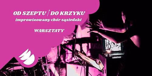 od szeptu \/ DO KRZYKU - warsztaty improwizowanego ch\u00f3ru s\u0105siedzkiego w Poznaniu