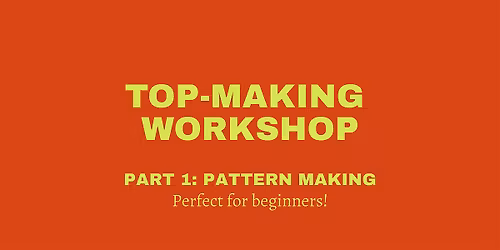 Top-Making Workshop (Part 1)- Pattern Making