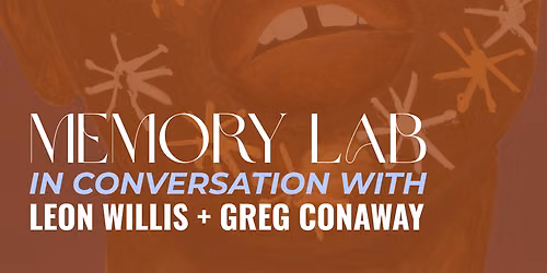 MEMORY LAB: Leon Willis in Conversation with Greg Conaway