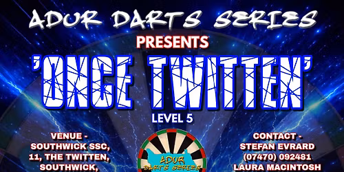 Adur Darts Series Presents - 'ONCE TWITTEN - LEVEL 5'