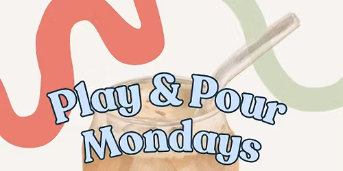 Play & Pour Mondays