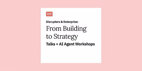Disruptors & Enterprise: Talks + AI Agent Workshops