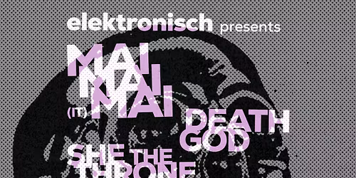 elektronisch: MAI MAI MAI + She The Throne + Death God + more! | 4pm-11pm | The Ferret, Preston