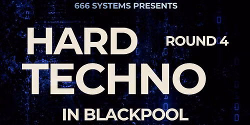 Hard Techno in Blackpool - ROUND 4 - 666 Systems
