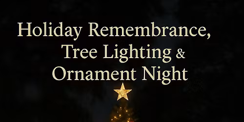 \u2728 Holiday Remembrance, Tree Lighting & Ornament Night \u2728