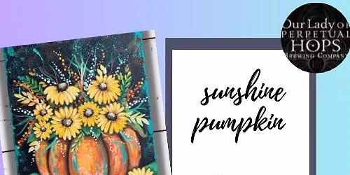 Sunshine Pumpkin- Paints and Pints at Our Lady Of Perpetual Hops