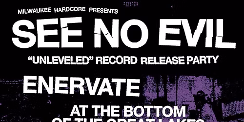 SEE NO EVIL (RECORD RELEASE SHOW), ENERVATE, AT THE BOTTOM OF THE GREAT LAKES, KALI-MA @ MKE ULTRA