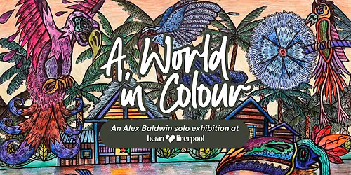A World in Colour - Solo Exhibition by Alex Baldwin at Heart Liverpool