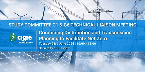 CIGRE UK Study Committee C1 & C6 Technical Liaison Meeting 2026
