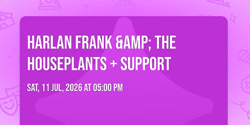 Harlan Frank & The Houseplants + Support