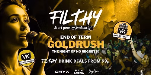 Filthy - End of Term GOLDRUSH! - FREE VK with tickets - Karaoke - Drinks from 99p