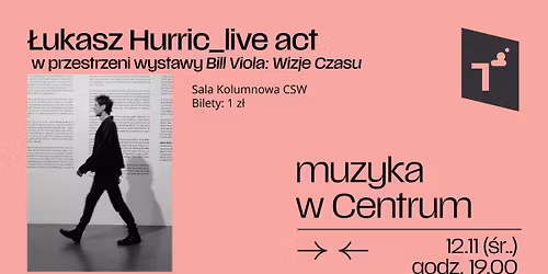 Muzyka w Centrum | \u0141ukasz Hurric live act w przestrzeni wystawy "Bill Viola: Wizje Czasu"