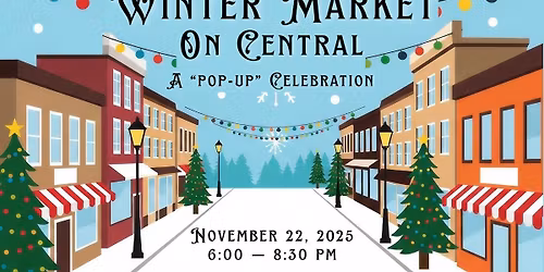 Winter Market on Central "A Pop-Up Celebration"!