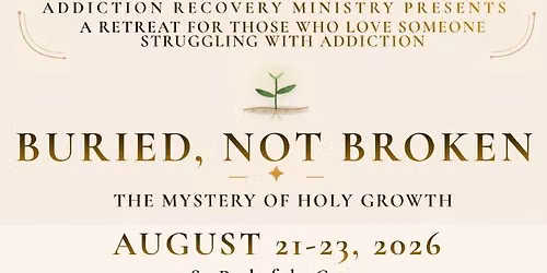 Buried Not Broken - A Retreat for Those Who Love Someone Struggling with Addiction