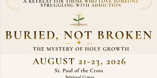 Buried Not Broken - A Retreat for Those Who Love Someone Struggling with Addiction