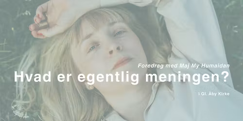 Hvad er egentlig meningen? Foredrag med Maj My Humaidan i Gl. \u00c5by Kirke