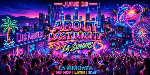 18+ SUNDAY ABOUT LAST NIGHTS LA SUNDAY'S  JUNE 28TH FREE WITH RSVP