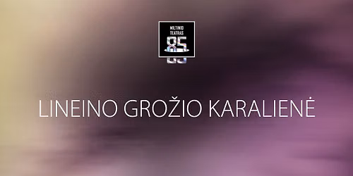 JMDT PREMJERA | LINEINO GRO\u017dIO KARALIEN\u0116 re\u017e. Ieva Stund\u017eyt\u0117