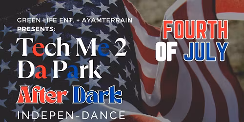 TECH ME 2 DA PARK AFTER DARK | INDEPEN-DANCE 4TH OF JULY