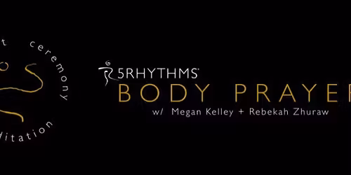 Body Prayer \u2764\ufe0f 5Rhythms  w\/ Megan Kelley + Rebekah Zhuraw