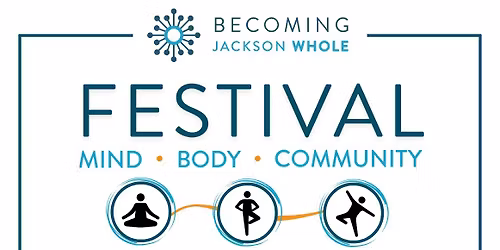 Becoming Jackson Whole FESTIVAL: Mind \u2022 Body \u2022 Community