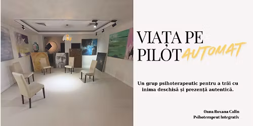 Grup Terapeutic pentru persoane care \u00ee\u0219i tr\u0103iesc via\u021ba pe pilot automat