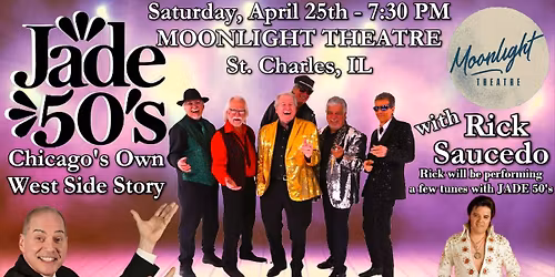 JADE 50'S with Rick Saucedo ~ MOONLIGHT THEATRE, St. Charles, IL ~ Saturday, April 25th ~ 7:30 PM