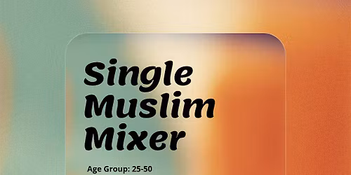 TORONTO SINGLE MUSLIM MIXER - AGE GROUP 25-50 -JUNE 13