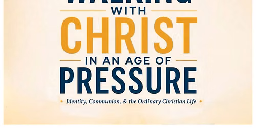 Walking with Christ in an Age of Pressure