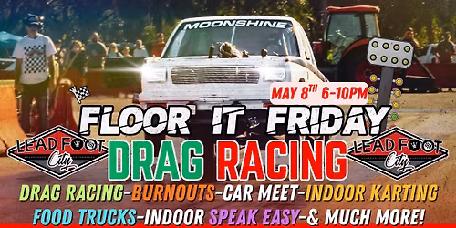 Floor It Friday - Drag Racing, Burnouts, Car Truck Bike Meet at Lead Foot City (May 8th, 6-10pm)