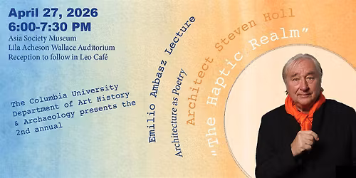 Emilio Ambasz Lecture Architecture as Poetry: Steven Holl, The Haptic Realm