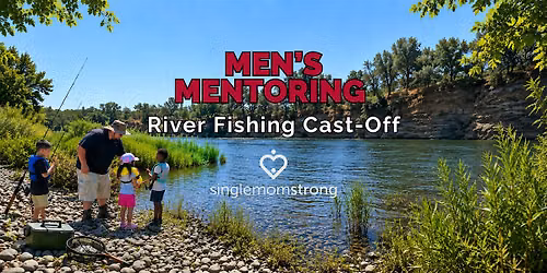Single Mom Strong\u2019s Men\u2019s Mentoring River Fishing Cast-Off for 2026\u201327