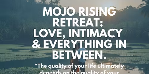 Mojo Rising, Love, Relationships, Intimacy & Everything In Between-  Kerala Retreat