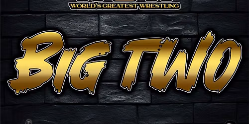 World\u2019s Greatest Wrestling presents BIG TWO