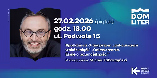 Spotkanie z Grzegorzem Jankowiczem wok\u00f3\u0142 ksi\u0105\u017cki \u201eOd-tworzenie. Eseje o potencjalno\u015bci\u201d