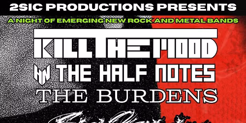 K*ll The Mood \u2022 The Half Notes \u2022 The Burdens \u2022 Sins ov Madness \u2022 Born Hostile 