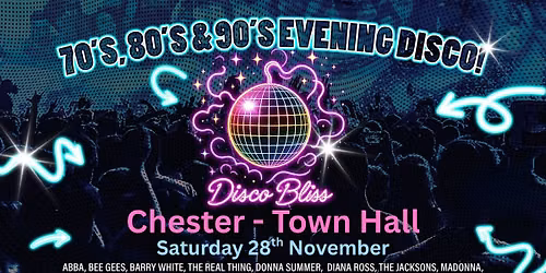 Disco Bliss-70s 80s 90s Party - Chester Town Hall- Saturday 28th November