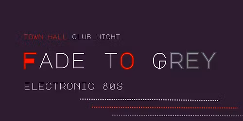 Fade to Grey - Electronic 80s Club Night