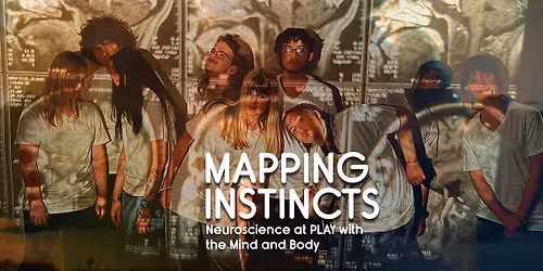 MAPPING INSTINCTS: Neuroscience at PLAY with the Mind and Body