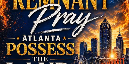 When The Remnant Pray : Atlanta- Possess the Land Prayer Walk